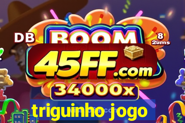 triguinho jogo